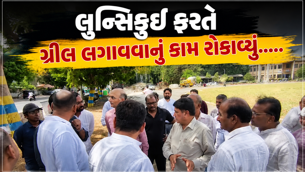 નવસારી મેયર અશોક ધોરાજીયાએ લુન્સિકુઇ મેદાનની ગ્રીલનું કામ રોકાવ્યું